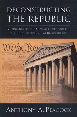 Deconstructing the Republic: Voting Rights the Supreme Court and the Founders‘ Republicanism Reconsidered