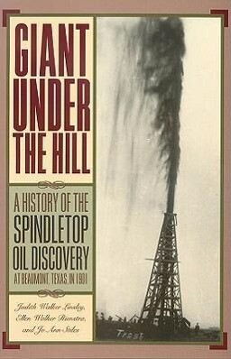 Giant Under the Hill: A History of the Spindletop Oil Discovery at Beaumont Texas in 1901 - Judith Walker Linsley/ Ellen Walker Rienstra/ Jo Stiles