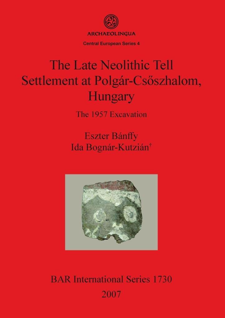 The Late Neolithic Tell Settlement at Polgár-Csõszhalom Hungary