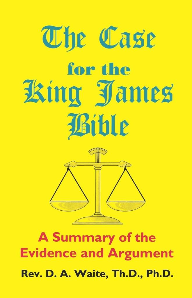 The Case for the King James Bible A Summary of the Evidence and Argument