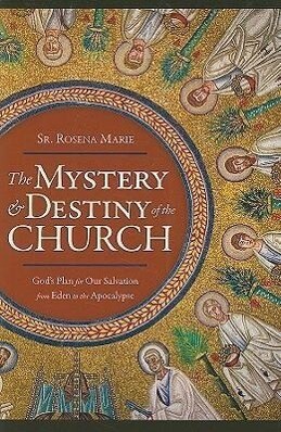 The Mystery and Destiny of the Church: God‘s Plan for Our Salvation -- From Eden to the Apocalypse