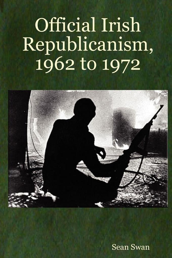 Official Irish Republicanism 1962 to 1972 - Sean Swan