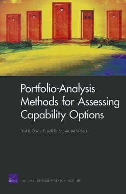 Portfolio-Analysis Methods for Assessing Capability Options - Paul K. Davis/ Russell D. Shaver/ Justin Beck