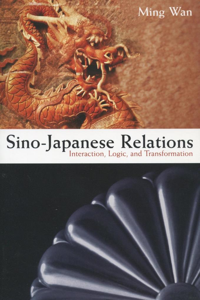 Sino-Japanese Relations: Interaction Logic and Transformation - Ming Wan