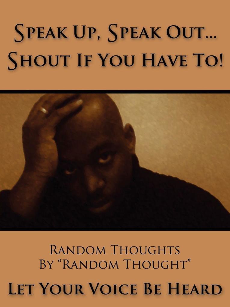 Speak Up Speak Out...Shout If You Have To!