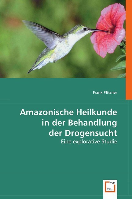 Amazonische Heilkunde in der Behandlung der Drogensucht - Frank Pfitzner