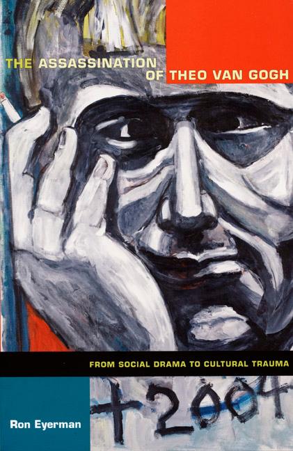 The Assassination of Theo Van Gogh: From Social Drama to Cultural Trauma - Ron Eyerman