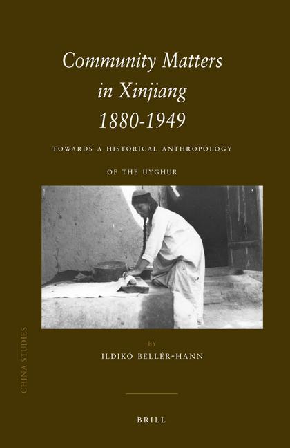 Community Matters in Xinjiang: 1880-1949: Towards a Historical Anthropology of the Uyghur - Ildikó Bellér-Hann