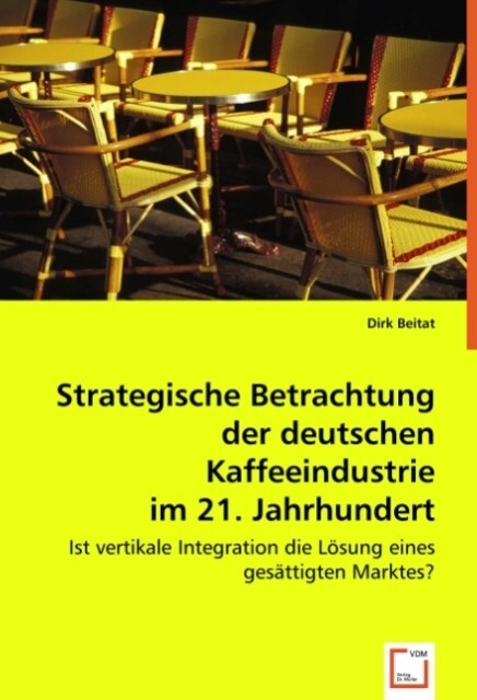 Strategische Betrachtung der deutschen Kaffeeindustrie im 21. Jahrhundert - Dirk Beitat