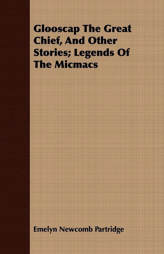 Glooscap The Great Chief And Other Stories; Legends Of The Micmacs