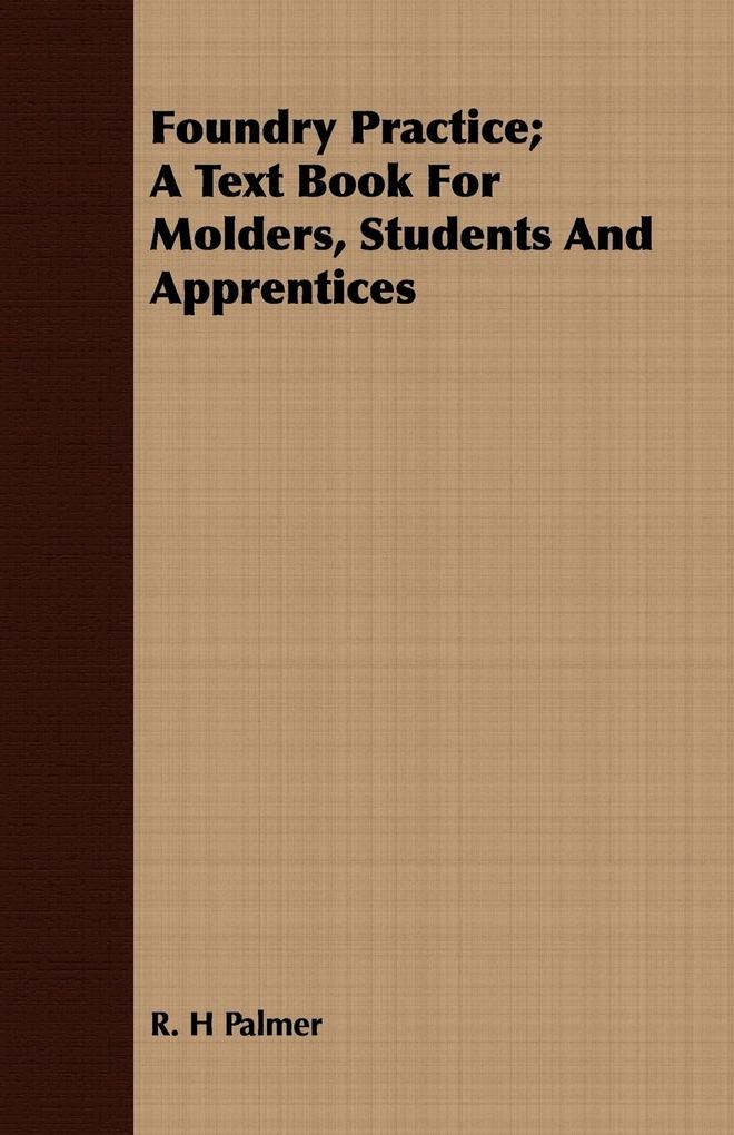 Foundry Practice; A Text Book For Molders Students And Apprentices