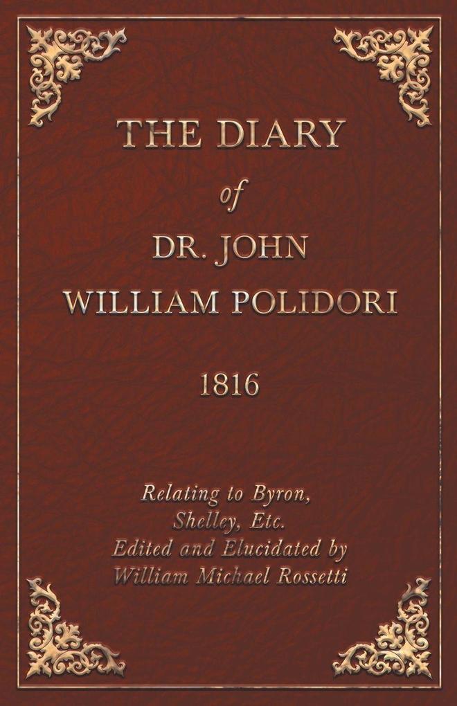 Diary 1816 Relating to Byron Shelley Etc. Edited and Elucidated by William Michael Rossetti