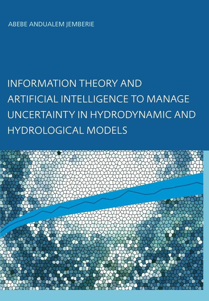Information Theory and Artificial Intelligence to Manage Uncertainty in Hydrodynamic and Hydrological Models