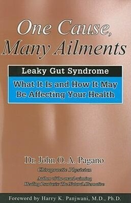 One Cause Many Ailments: The Leaky Gut Syndrome: What It Is and How It May Be Affecting Your Health