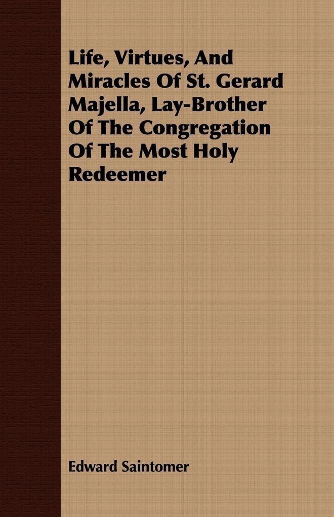 Life Virtues And Miracles Of St. Gerard Majella Lay-Brother Of The Congregation Of The Most Holy Redeemer