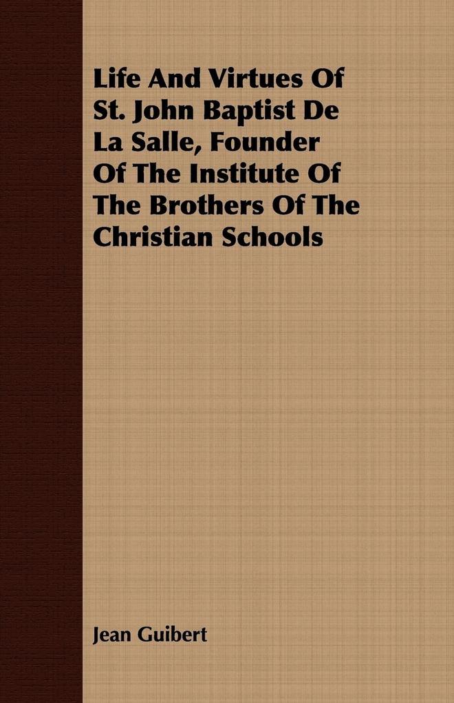 Life And Virtues Of St. John Baptist De La Salle Founder Of The Institute Of The Brothers Of The Christian Schools - Jean Guibert