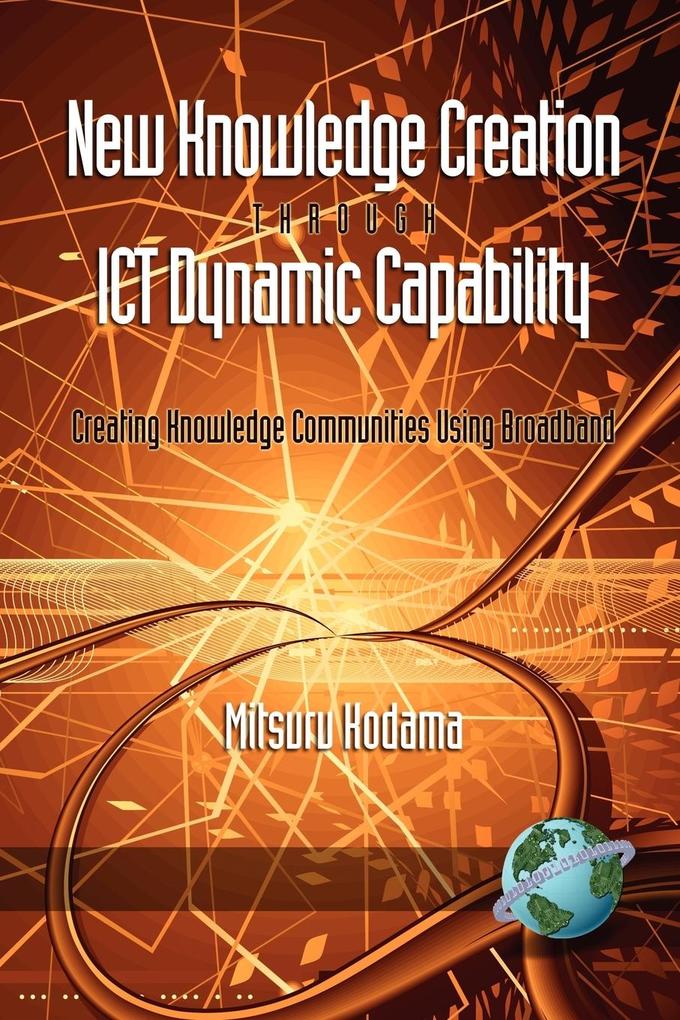 New Knowledge Creation Through Ict Dynamic Capability Creating Knowledge Communities Using Broadband (PB) - Mitsuru Kodama