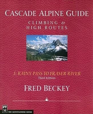 Cascade Alpine Guide: Rainy Pass to Fraser River: Climbing & High Routes - Fred Beckey