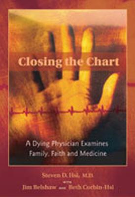 Closing the Chart: A Dying Physician Examines Family Faith and Medicine - Steven D. Hsi