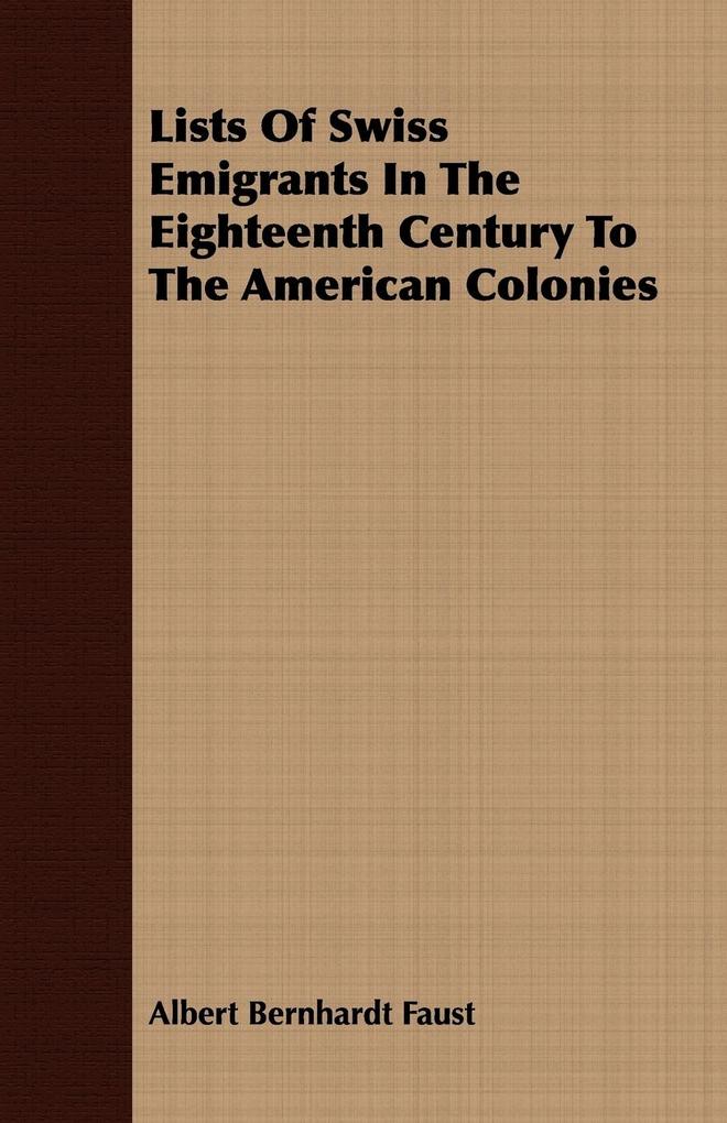 Lists Of Swiss Emigrants In The Eighteenth Century To The American Colonies - Albert Bernhardt Faust