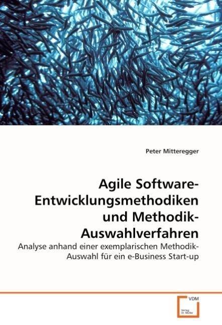 Agile Software-Entwicklungsmethodiken und Methodik-Auswahlverfahren - Peter Mitteregger
