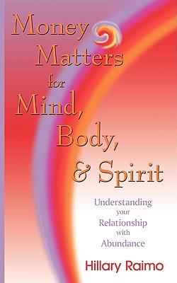 Money Matters for Mind Body and Spirit: Understanding Your Relationship with Abundance