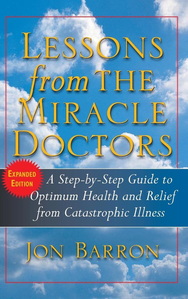 Lessons from the Miracle Doctors: A Step-By-Step Guide to Optimum Health and Relief from Catastrophic Illness - Jon Barron