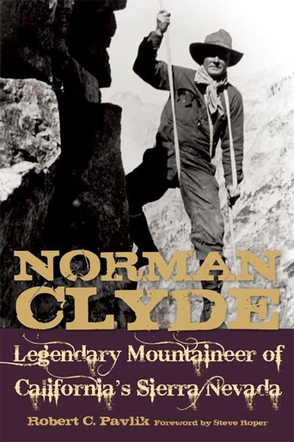 Norman Clyde: Legendary Mountaineer of California's Sierra Nevada - Robert C. Pavlik