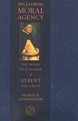 Reclaiming Moral Agency: The Moral Philosophy of Albert the Great - Stanley B. Cunningham