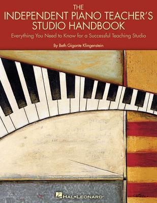 The Independent Piano Teacher's Studio Handbook: Everything You Need to Know for a Successful Teaching Studio - Beth Gigante Klingenstein