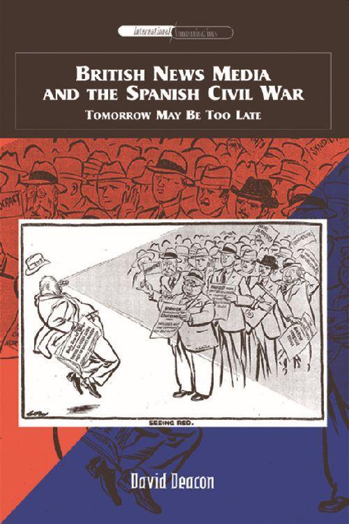 British News Media and the Spanish Civil War: Tomorrow May Be Too Late - David Deacon