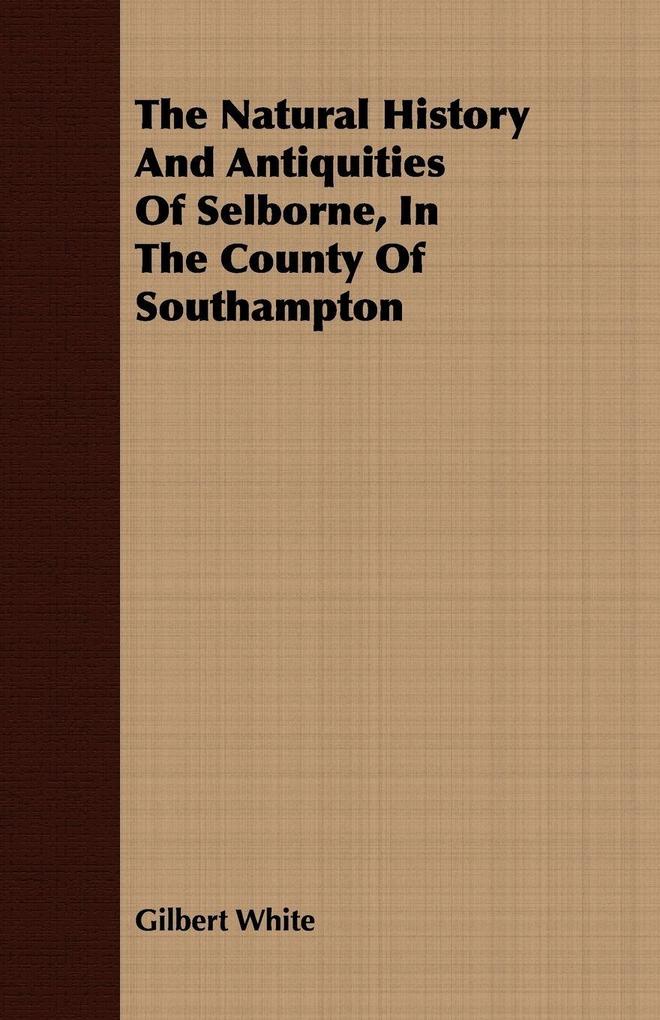 The Natural History And Antiquities Of Selborne In The County Of Southampton