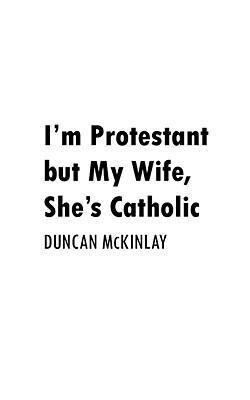 I‘m Protestant But My Wife She‘s Catholic