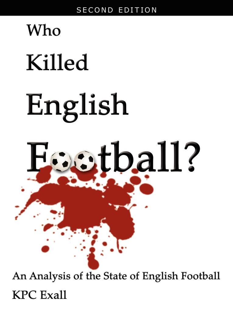 Who Killed English Football? Second Edition - Kpc Exall