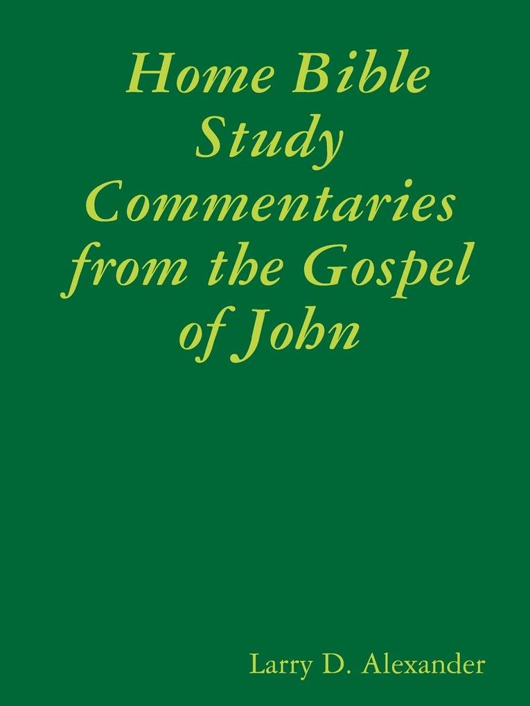 Home Bible Study Commentaries from the Gospel of John - Larry D. Alexander