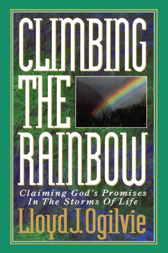 Climbing the Rainbow: Claiming God's Promises in the Storms of Life - Lloyd J. Ogilvie
