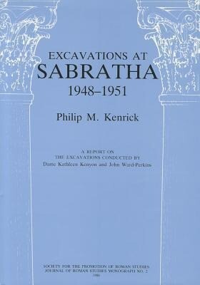 Excavations at Sabratha 1948-1951: A Report on the Excavations Conducted by Dame Kathleen Kenyon and John Ward-Perkins - Philip Kenrick