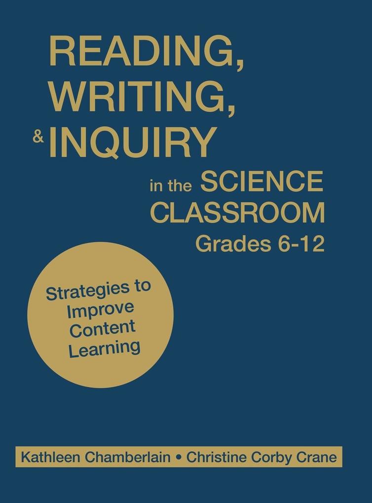 Reading Writing & Inquiry in the Science Classroom Grades 6-12: Strategies to Improve Content Learning - Kathleen Chamberlain/ Christine Corby Crane