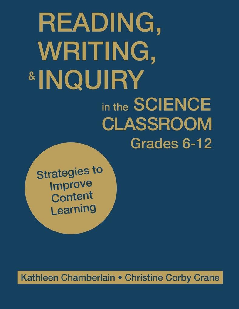 Reading Writing & Inquiry in the Science Classroom Grades 6-12: Strategies to Improve Content Learning - Kathleen Chamberlain/ Christine Corby Crane