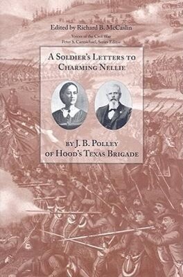 A Soldier's Letters to Charming Nellie: By J.B. Polley of Hood's Texas Brigade