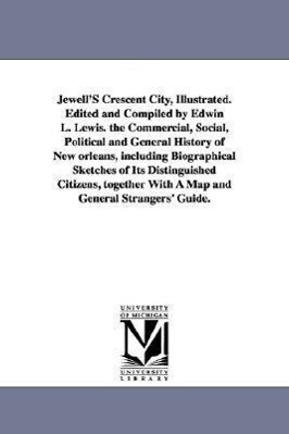 Jewell‘S Crescent City Illustrated. Edited and Compiled by Edwin L. Lewis. the Commercial Social Political and General History of New orleans incl