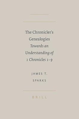 The Chronicler's Genealogies: Towards an Understanding of 1 Chronicles 1-9 - James T. Sparks