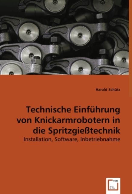 Technische Einführung von Knickarmrobotern in die Spritzgießtechnik - Harald Schütz
