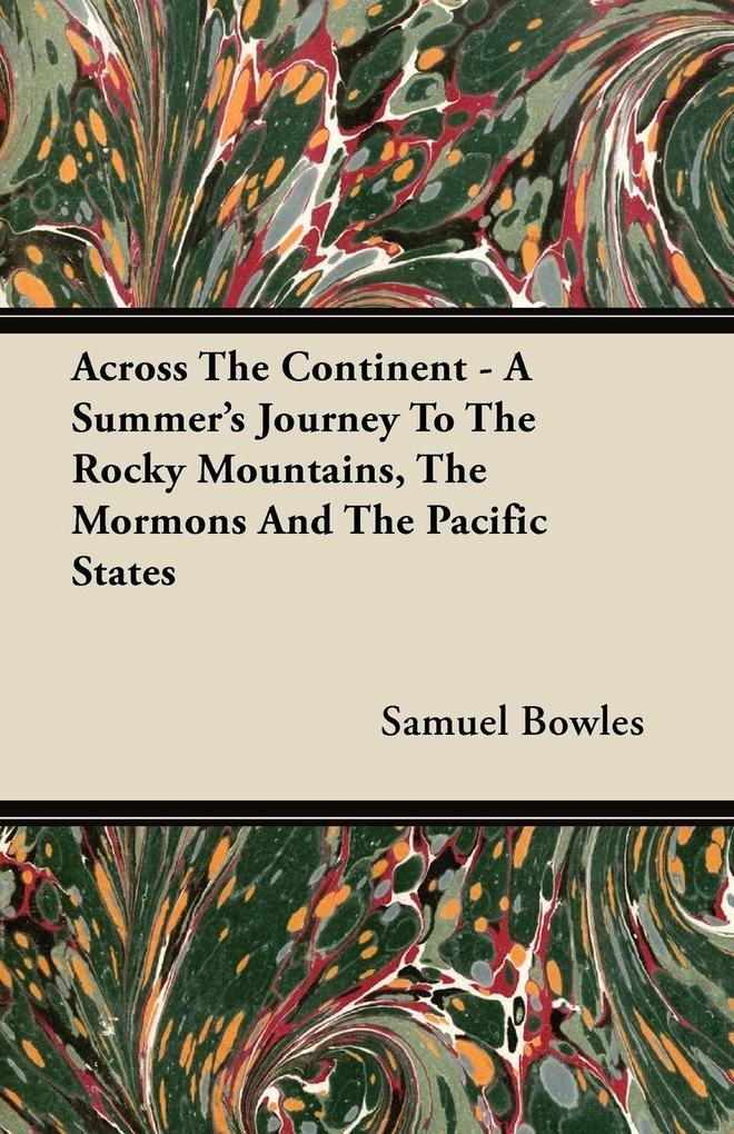 Across The Continent - A Summer's Journey To The Rocky Mountains The Mormons And The Pacific States