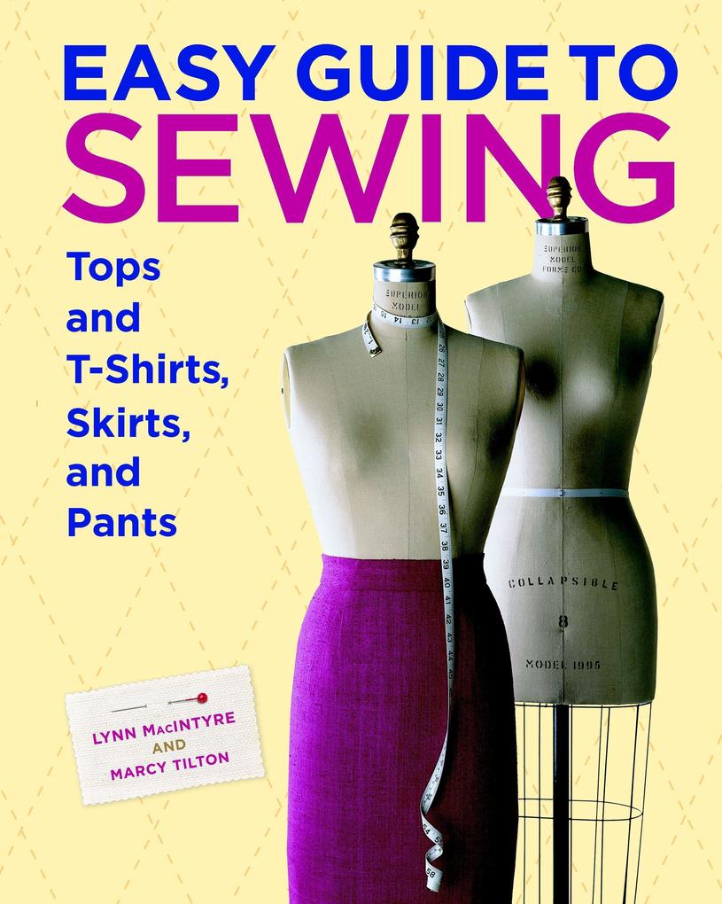 Easy Guide to Sewing Tops and T-Shirts Skirts and Pants - Lynn MacIntyre/ Marcy Tilton