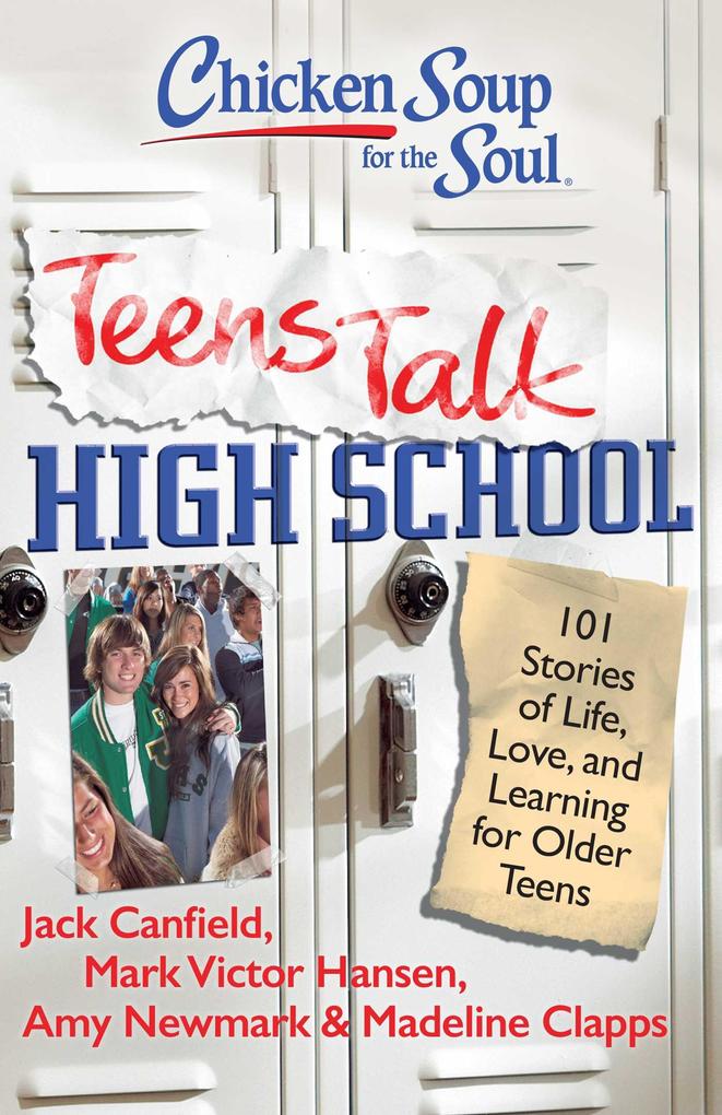 Chicken Soup for the Soul: Teens Talk High School: 101 Stories of Life Love and Learning for Older Teens