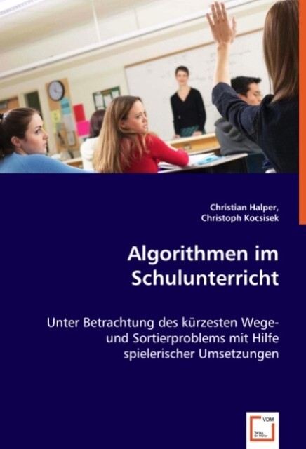 Algorithmen im Schulunterricht - Christian Halper/ Christoph Kocsisek