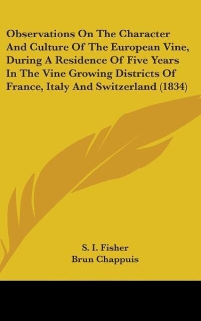 Observations On The Character And Culture Of The European Vine During A Residence Of Five Years In The Vine Growing Districts Of France Italy And Switzerland (1834)