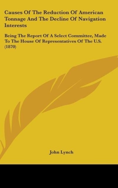 Causes Of The Reduction Of American Tonnage And The Decline Of Navigation Interests als Buch von John Lynch - John Lynch