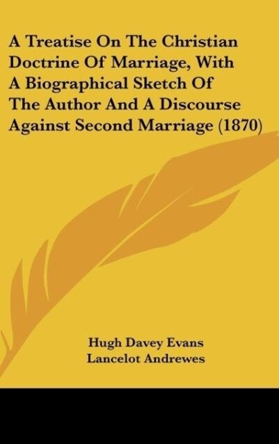 A Treatise On The Christian Doctrine Of Marriage With A Biographical Sketch Of The Author And A Discourse Against Second Marriage (1870)